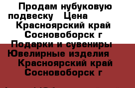 Продам нубуковую подвеску › Цена ­ 5 000 - Красноярский край, Сосновоборск г. Подарки и сувениры » Ювелирные изделия   . Красноярский край,Сосновоборск г.